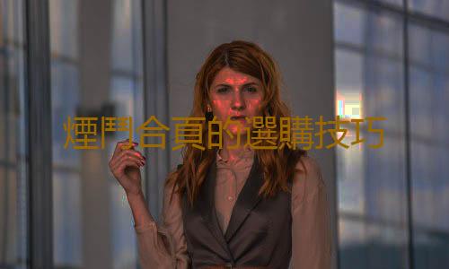 煙鬥合頁的選購技巧