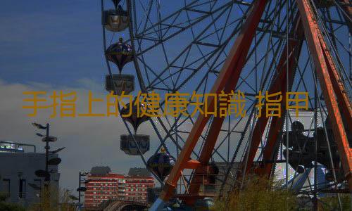 手指上的健康知識 指甲與健康