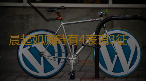晨起如廁時有4表現3征兆 預示你的腎髒是否健康