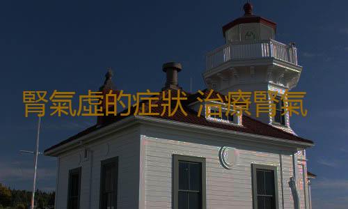 腎氣虛的症狀 治療腎氣虛的食療方法