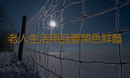老人生活用品要顏色鮮豔