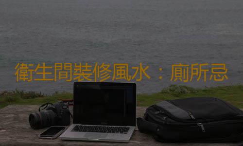 衛生間裝修風水：廁所忌衝床衝大門